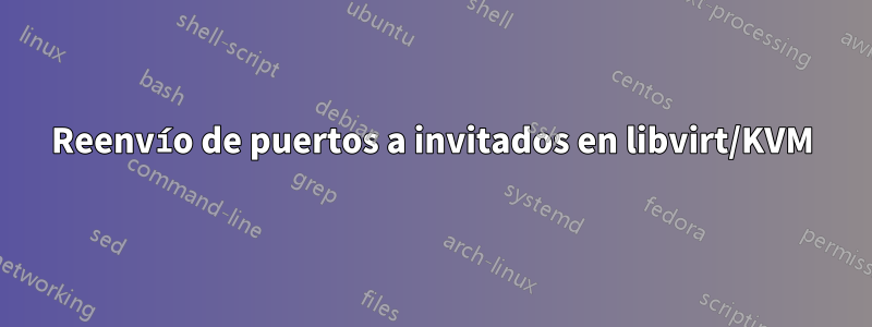 Reenvío de puertos a invitados en libvirt/KVM