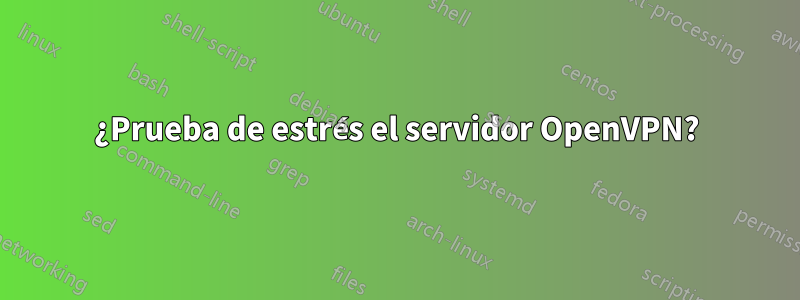 ¿Prueba de estrés el servidor OpenVPN?