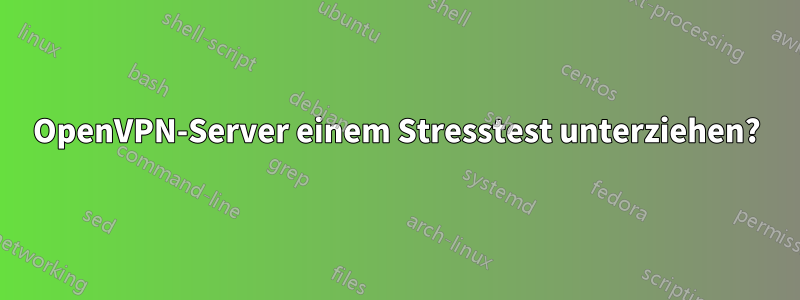 OpenVPN-Server einem Stresstest unterziehen?