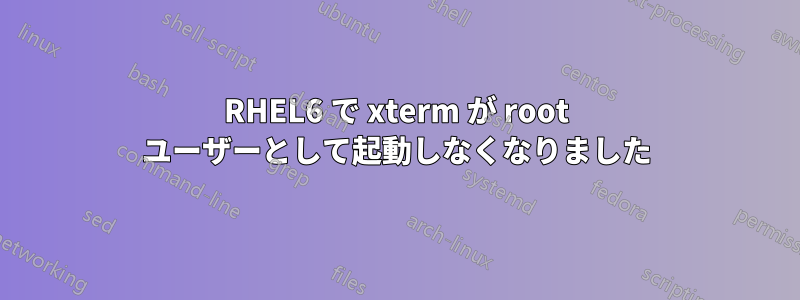 RHEL6 で xterm が root ユーザーとして起動しなくなりました