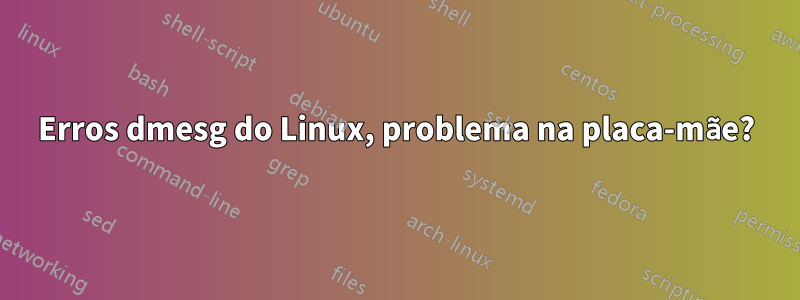 Erros dmesg do Linux, problema na placa-mãe?