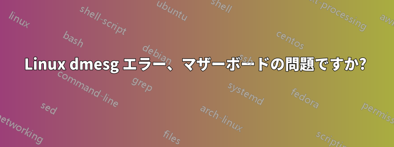 Linux dmesg エラー、マザーボードの問題ですか?