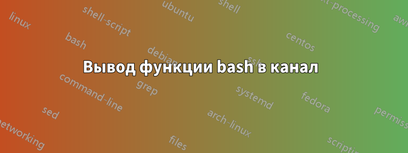 Вывод функции bash в канал 