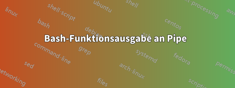 Bash-Funktionsausgabe an Pipe 