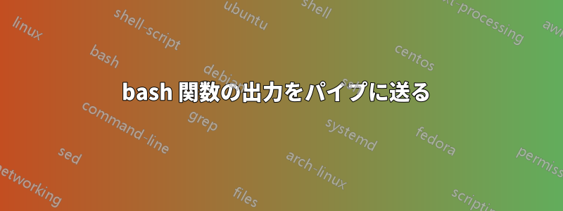 bash 関数の出力をパイプに送る 