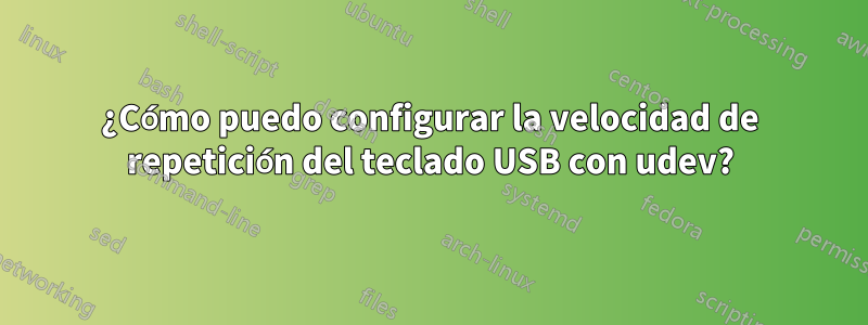 ¿Cómo puedo configurar la velocidad de repetición del teclado USB con udev?