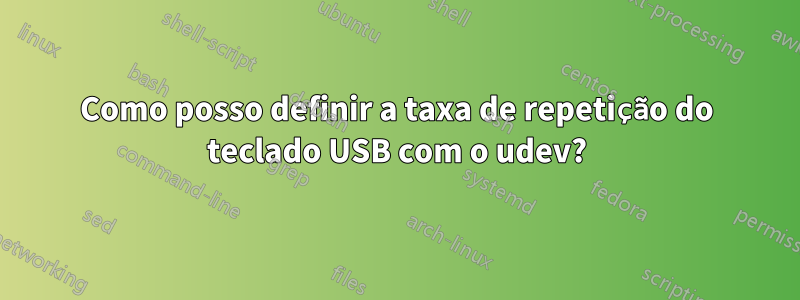 Como posso definir a taxa de repetição do teclado USB com o udev?