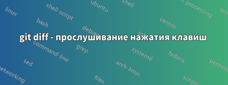 git diff - прослушивание нажатия клавиш