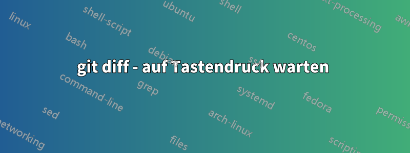 git diff - auf Tastendruck warten