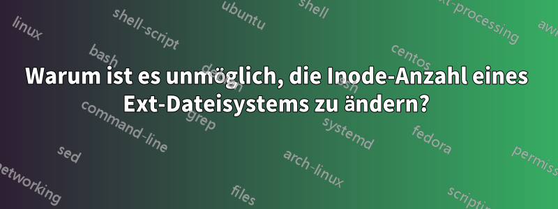 Warum ist es unmöglich, die Inode-Anzahl eines Ext-Dateisystems zu ändern?