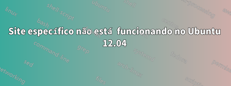 Site específico não está funcionando no Ubuntu 12.04