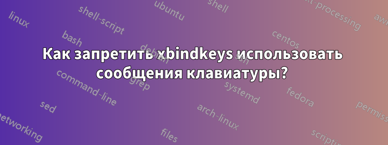 Как запретить xbindkeys использовать сообщения клавиатуры?