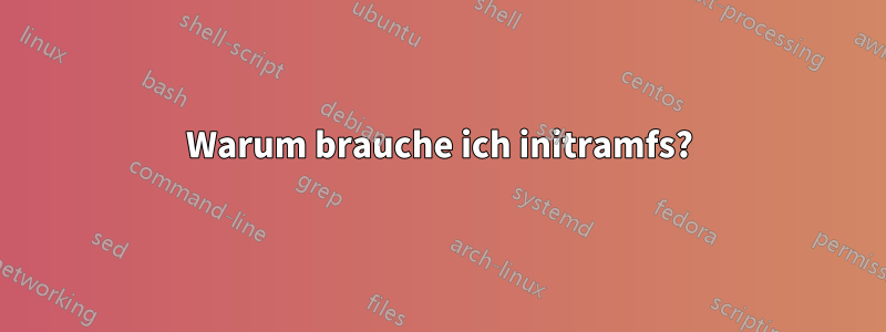 Warum brauche ich initramfs?