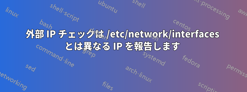 外部 IP チェックは /etc/network/interfaces とは異なる IP を報告します