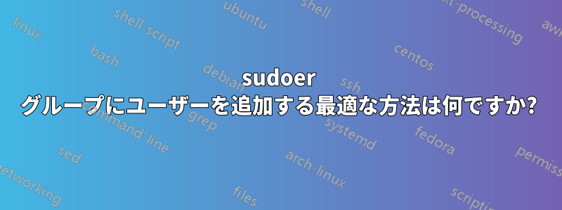 sudoer グループにユーザーを追加する最適な方法は何ですか?