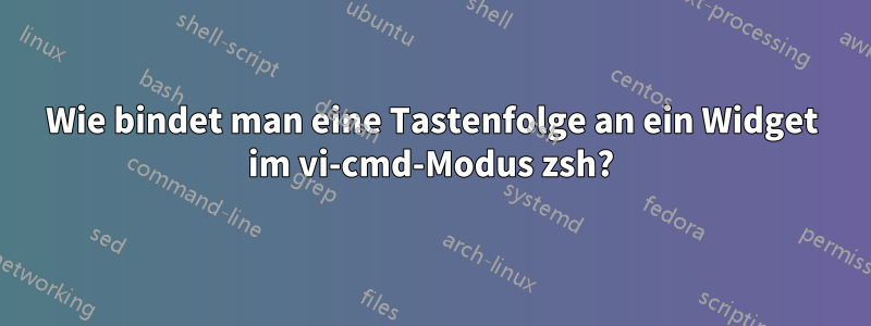 Wie bindet man eine Tastenfolge an ein Widget im vi-cmd-Modus zsh?