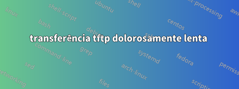 transferência tftp dolorosamente lenta