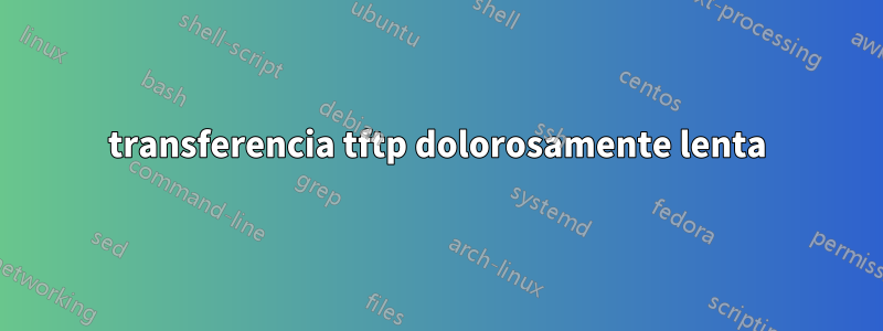 transferencia tftp dolorosamente lenta