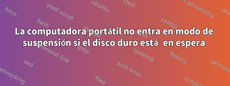 La computadora portátil no entra en modo de suspensión si el disco duro está en espera