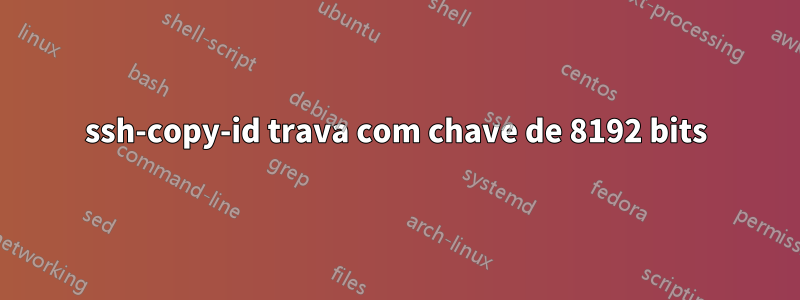 ssh-copy-id trava com chave de 8192 bits