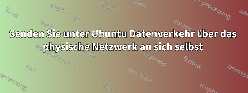 Senden Sie unter Ubuntu Datenverkehr über das physische Netzwerk an sich selbst