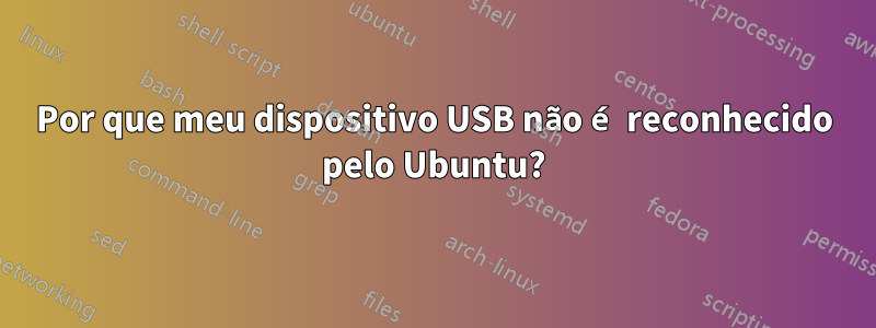 Por que meu dispositivo USB não é reconhecido pelo Ubuntu?