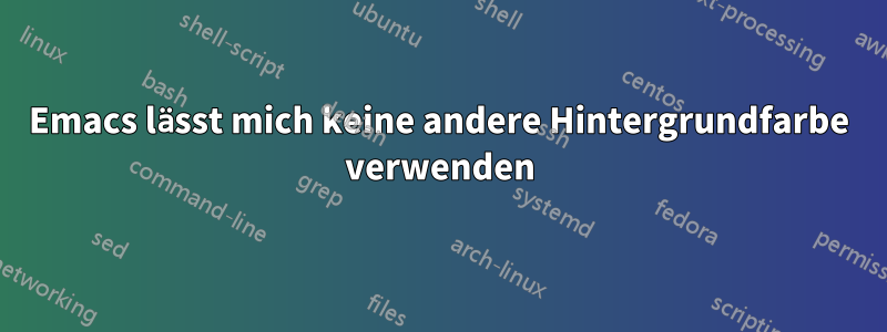 Emacs lässt mich keine andere Hintergrundfarbe verwenden