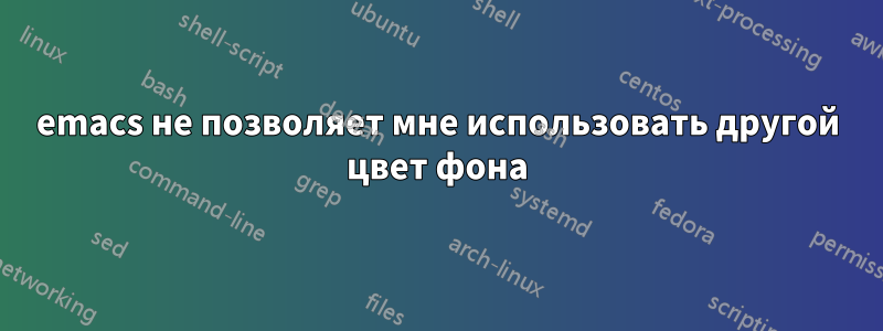 emacs не позволяет мне использовать другой цвет фона