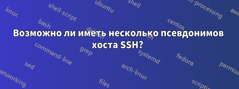 Возможно ли иметь несколько псевдонимов хоста SSH? 