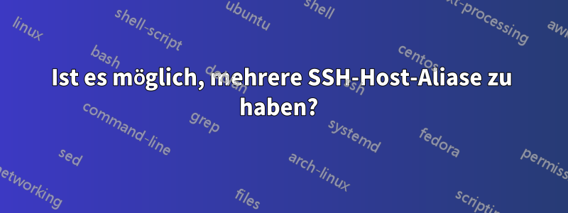Ist es möglich, mehrere SSH-Host-Aliase zu haben? 