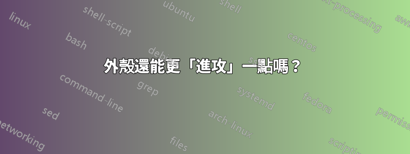 外殼還能更「進攻」一點嗎？