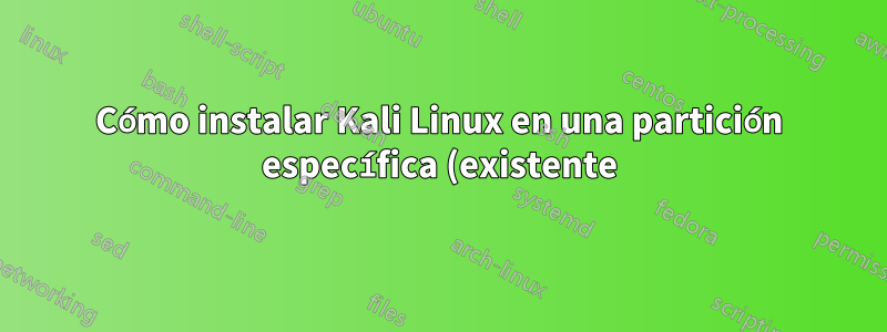 Cómo instalar Kali Linux en una partición específica (existente) en una memoria USB