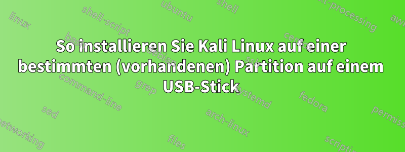 So installieren Sie Kali Linux auf einer bestimmten (vorhandenen) Partition auf einem USB-Stick