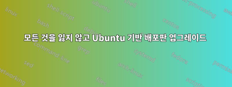 모든 것을 잃지 않고 Ubuntu 기반 배포판 업그레이드