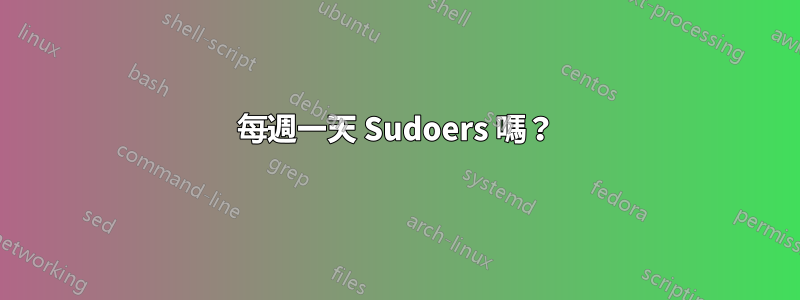 每週一天 Sudoers 嗎？