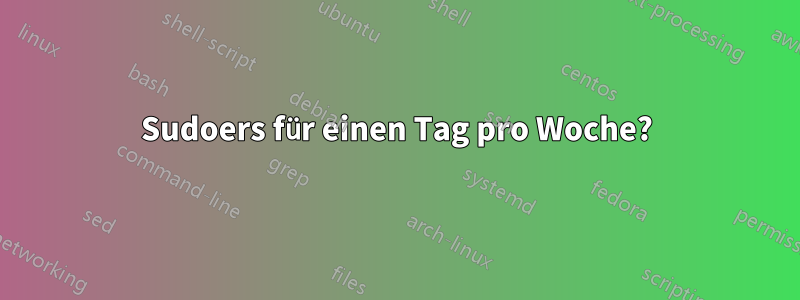 Sudoers für einen Tag pro Woche?