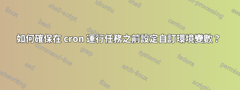 如何確保在 cron 運行任務之前設定自訂環境變數？