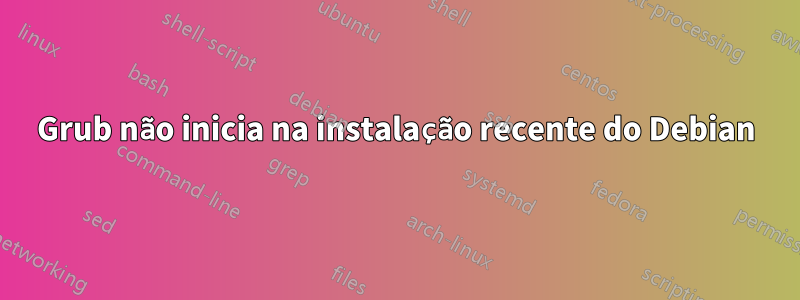 Grub não inicia na instalação recente do Debian