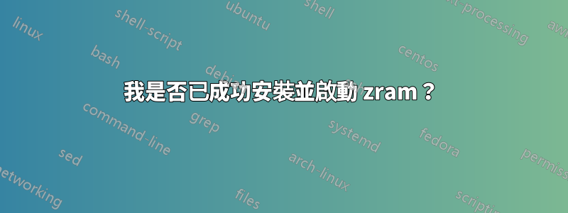 我是否已成功安裝並啟動 zram？