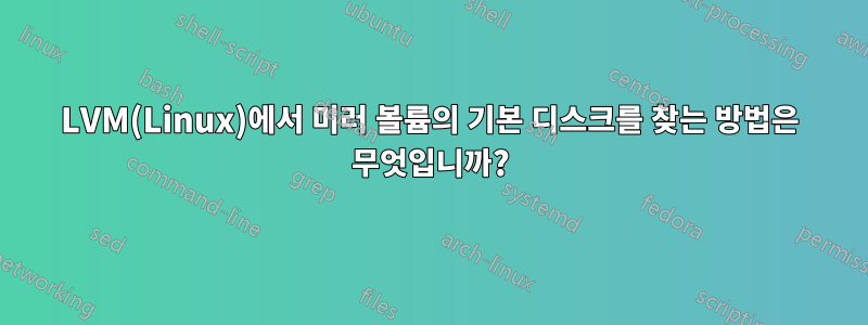 LVM(Linux)에서 미러 볼륨의 기본 디스크를 찾는 방법은 무엇입니까?