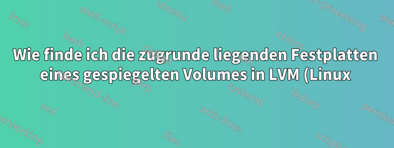 Wie finde ich die zugrunde liegenden Festplatten eines gespiegelten Volumes in LVM (Linux)?