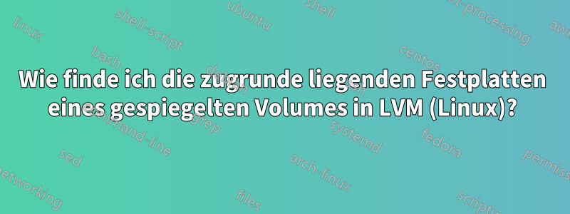 Wie finde ich die zugrunde liegenden Festplatten eines gespiegelten Volumes in LVM (Linux)?