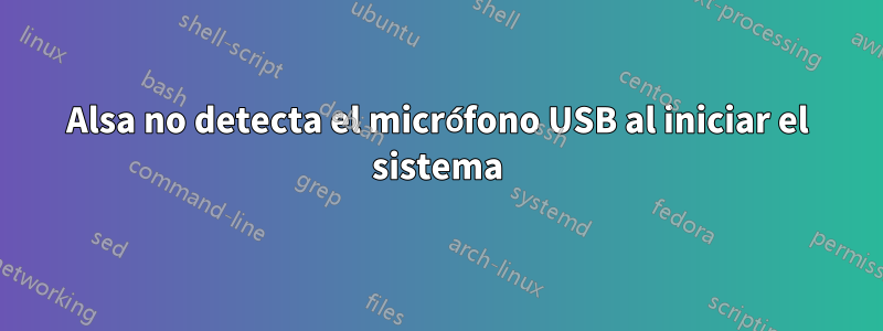 Alsa no detecta el micrófono USB al iniciar el sistema