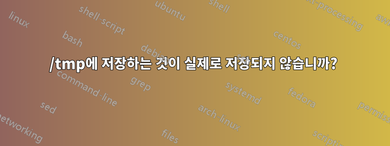 /tmp에 저장하는 것이 실제로 저장되지 않습니까?