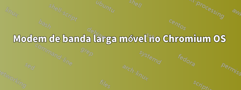 Modem de banda larga móvel no Chromium OS