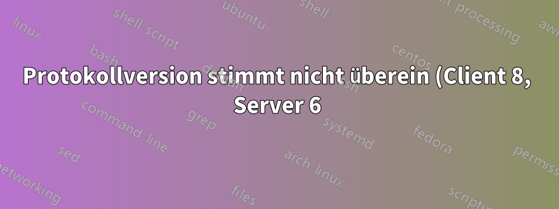 Protokollversion stimmt nicht überein (Client 8, Server 6) beim Upgradeversuch