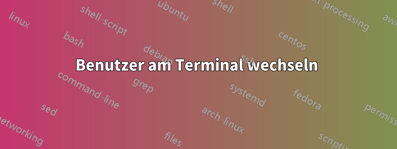 Benutzer am Terminal wechseln