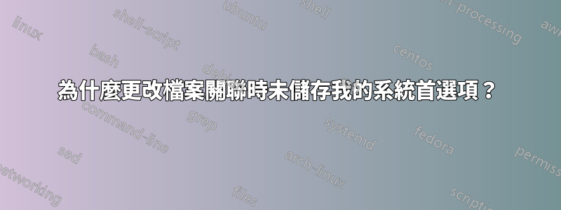 為什麼更改檔案關聯時未儲存我的系統首選項？