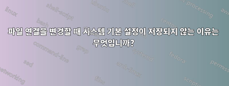 파일 연결을 변경할 때 시스템 기본 설정이 저장되지 않는 이유는 무엇입니까?
