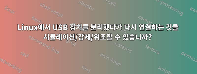 Linux에서 USB 장치를 분리했다가 다시 연결하는 것을 시뮬레이션/강제/위조할 수 있습니까?